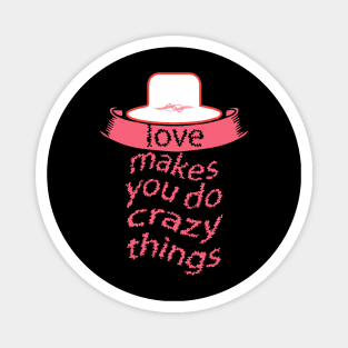 Love Makes You Do Crazy Things Magnet